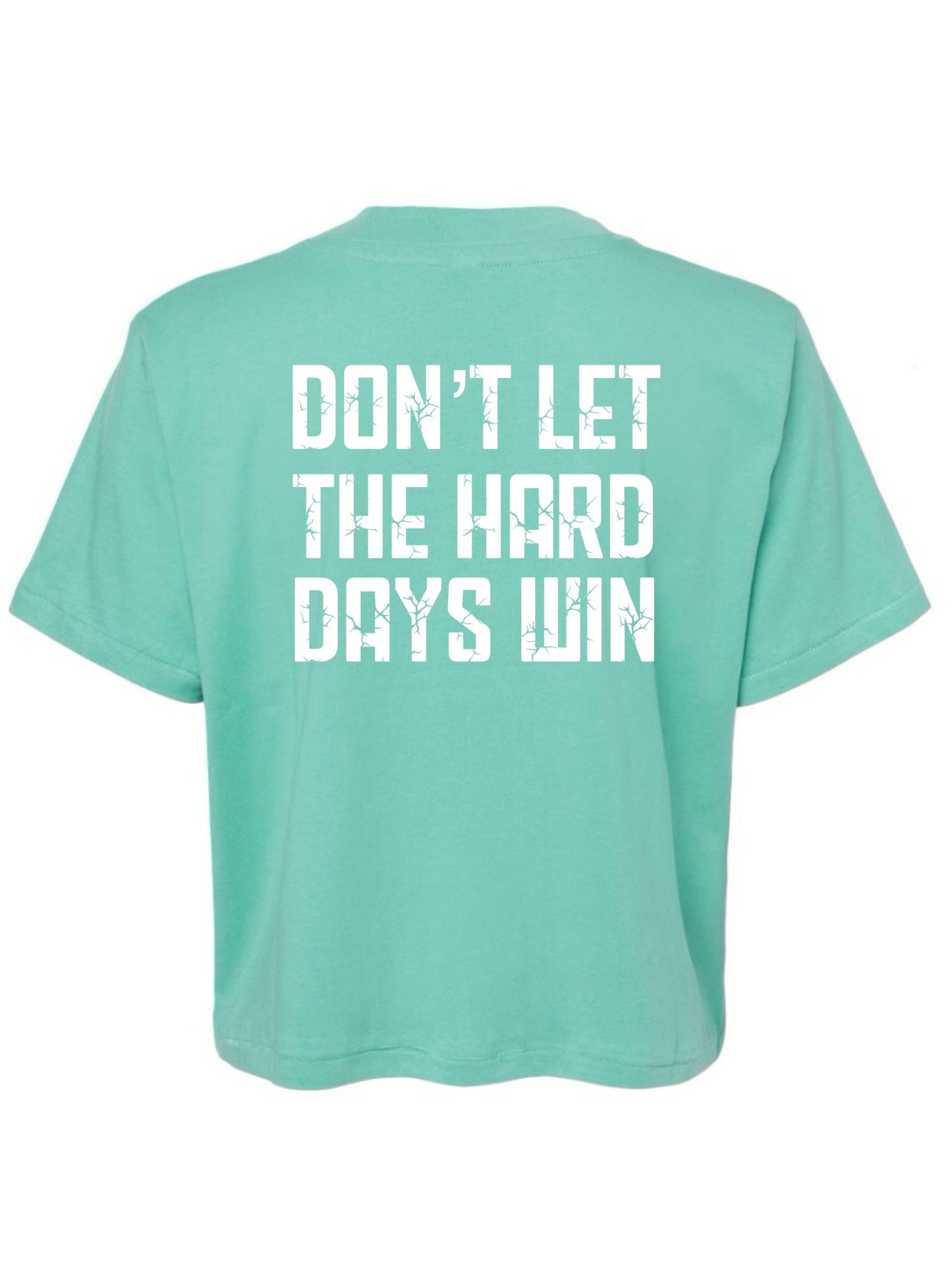 Don't Let the Hards Days Win- Crop Tee